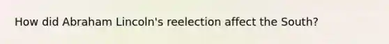 How did Abraham Lincoln's reelection affect the South?