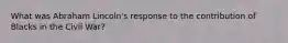 What was Abraham Lincoln's response to the contribution of Blacks in the Civil War?