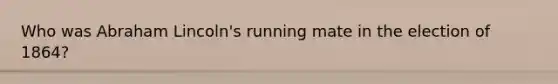 Who was Abraham Lincoln's running mate in the election of 1864?