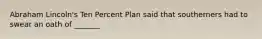 Abraham Lincoln's Ten Percent Plan said that southerners had to swear an oath of _______