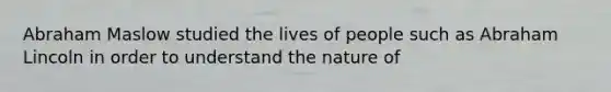<a href='https://www.questionai.com/knowledge/ksOLv98NYF-abraham-maslow' class='anchor-knowledge'>abraham maslow</a> studied the lives of people such as <a href='https://www.questionai.com/knowledge/kdhEeg3XpP-abraham-lincoln' class='anchor-knowledge'>abraham lincoln</a> in order to understand the nature of