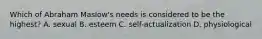 Which of Abraham Maslow's needs is considered to be the highest? A. sexual B. esteem C. self-actualization D. physiological