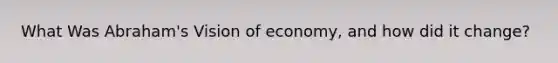 What Was Abraham's Vision of economy, and how did it change?