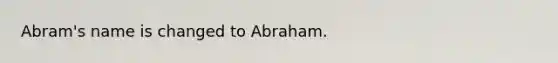 Abram's name is changed to Abraham.