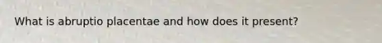 What is abruptio placentae and how does it present?