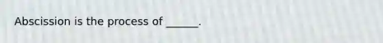 Abscission is the process of ______.