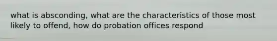 what is absconding, what are the characteristics of those most likely to offend, how do probation offices respond