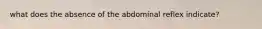 what does the absence of the abdominal reflex indicate?