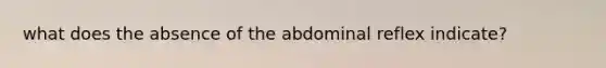 what does the absence of the abdominal reflex indicate?