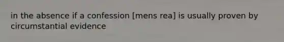 in the absence if a confession [mens rea] is usually proven by circumstantial evidence