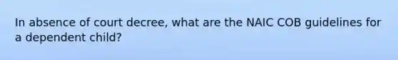In absence of court decree, what are the NAIC COB guidelines for a dependent child?