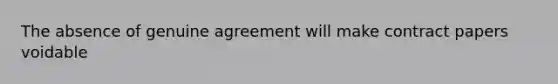 The absence of genuine agreement will make contract papers voidable