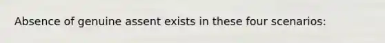 Absence of genuine assent exists in these four scenarios: