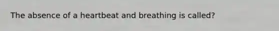 The absence of a heartbeat and breathing is called?