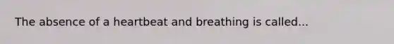 The absence of a heartbeat and breathing is called...