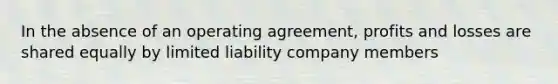 In the absence of an operating agreement, profits and losses are shared equally by limited liability company members