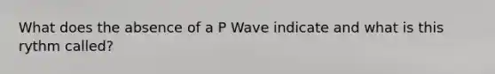 What does the absence of a P Wave indicate and what is this rythm called?