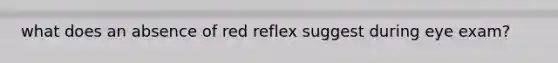 what does an absence of red reflex suggest during eye exam?