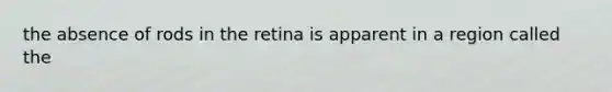 the absence of rods in the retina is apparent in a region called the