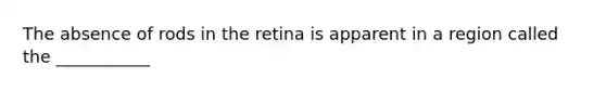 The absence of rods in the retina is apparent in a region called the ___________