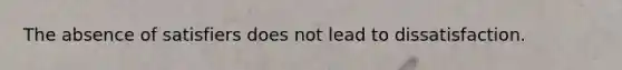 The absence of satisfiers does not lead to dissatisfaction.