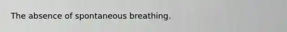 The absence of spontaneous breathing.