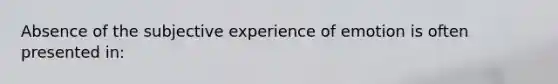 Absence of the subjective experience of emotion is often presented in: