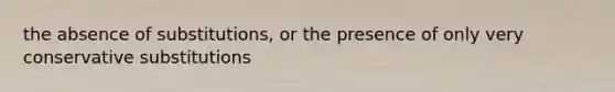 the absence of substitutions, or the presence of only very conservative substitutions