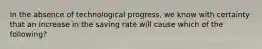 In the absence of technological progress, we know with certainty that an increase in the saving rate will cause which of the following?