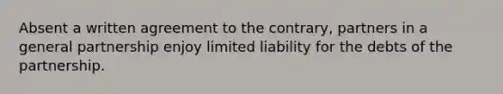 Absent a written agreement to the contrary, partners in a general partnership enjoy limited liability for the debts of the partnership.