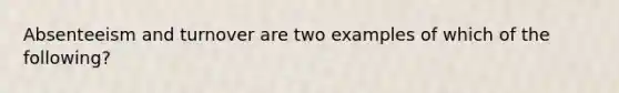 Absenteeism and turnover are two examples of which of the following?