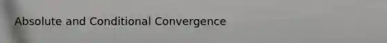 Absolute and Conditional Convergence