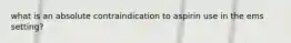 what is an absolute contraindication to aspirin use in the ems setting?