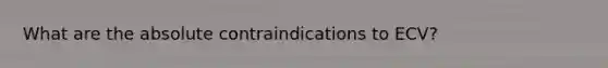 What are the absolute contraindications to ECV?