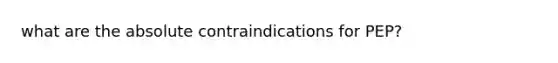 what are the absolute contraindications for PEP?