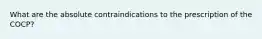 What are the absolute contraindications to the prescription of the COCP?