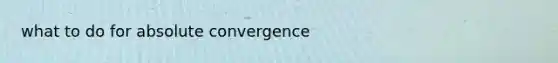 what to do for absolute convergence