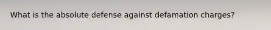 What is the absolute defense against defamation charges?