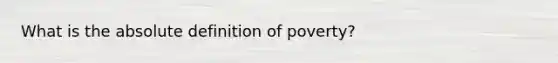 What is the absolute definition of poverty?