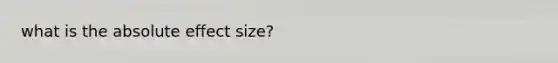 what is the absolute effect size?