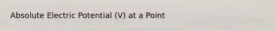 Absolute Electric Potential (V) at a Point