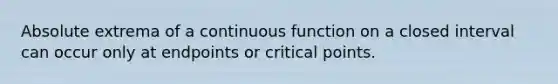 Absolute extrema of a continuous function on a closed interval can occur only at endpoints or critical points.