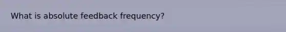 What is absolute feedback frequency?