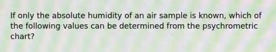 If only the absolute humidity of an air sample is known, which of the following values can be determined from the psychrometric chart?