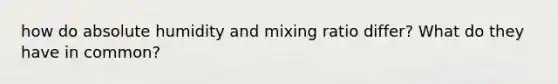 how do absolute humidity and mixing ratio differ? What do they have in common?