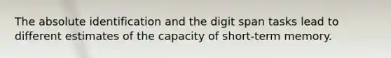 The absolute identification and the digit span tasks lead to different estimates of the capacity of short-term memory.