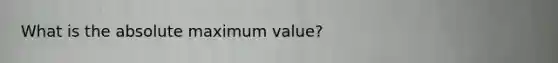 What is the absolute maximum value?