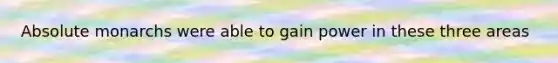 Absolute monarchs were able to gain power in these three areas