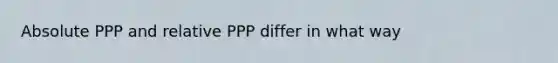 Absolute PPP and relative PPP differ in what way