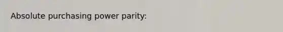 Absolute purchasing power parity: